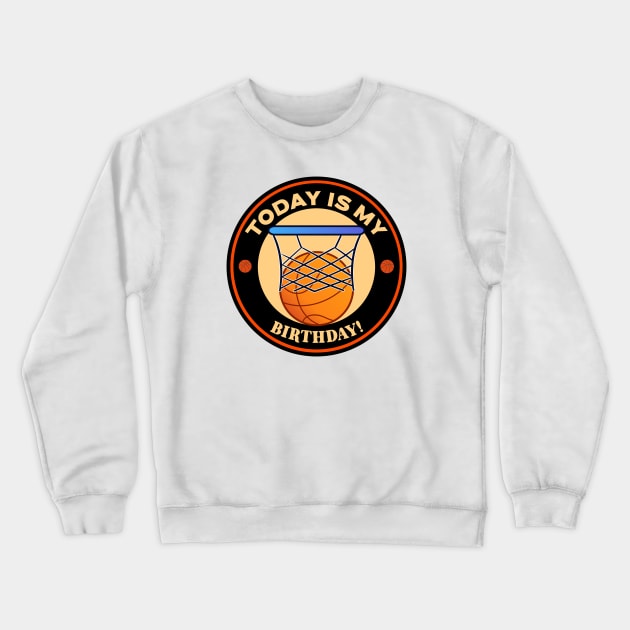 Today Is My Birthday Basketball Crewneck Sweatshirt by Mountain Morning Graphics